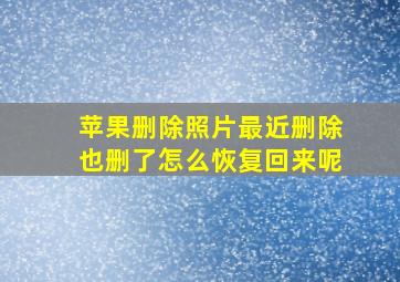 苹果删除照片最近删除也删了怎么恢复回来呢