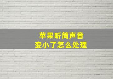 苹果听筒声音变小了怎么处理