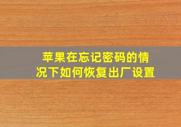 苹果在忘记密码的情况下如何恢复出厂设置