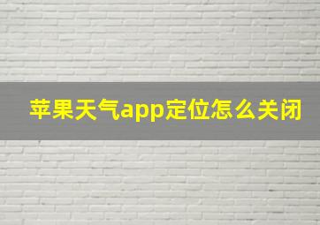 苹果天气app定位怎么关闭