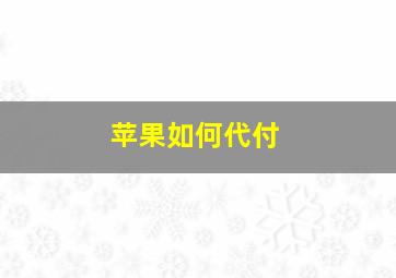 苹果如何代付