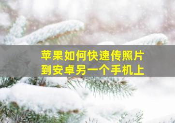 苹果如何快速传照片到安卓另一个手机上