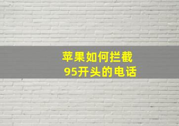 苹果如何拦截95开头的电话