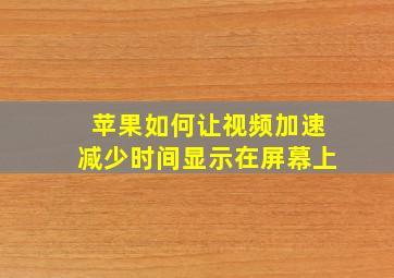 苹果如何让视频加速减少时间显示在屏幕上