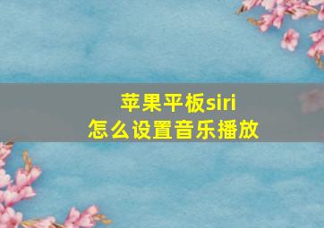 苹果平板siri怎么设置音乐播放