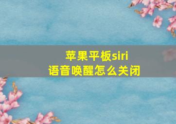 苹果平板siri语音唤醒怎么关闭