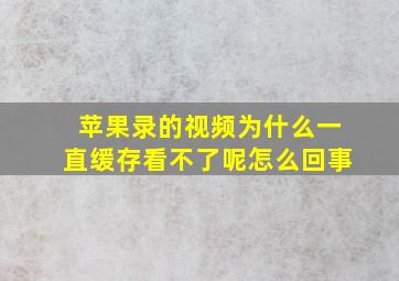 苹果录的视频为什么一直缓存看不了呢怎么回事