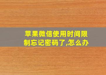 苹果微信使用时间限制忘记密码了,怎么办