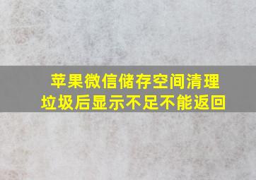 苹果微信储存空间清理垃圾后显示不足不能返回