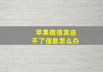 苹果微信发送不了信息怎么办