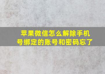 苹果微信怎么解除手机号绑定的账号和密码忘了