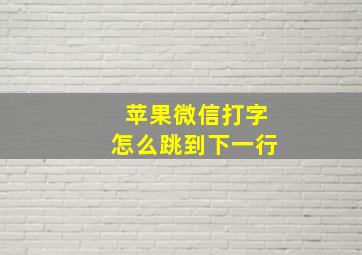 苹果微信打字怎么跳到下一行