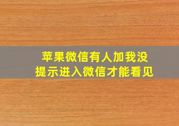 苹果微信有人加我没提示进入微信才能看见