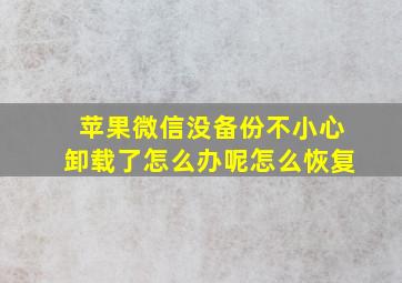 苹果微信没备份不小心卸载了怎么办呢怎么恢复