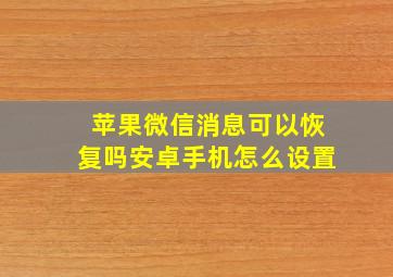 苹果微信消息可以恢复吗安卓手机怎么设置