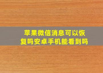 苹果微信消息可以恢复吗安卓手机能看到吗