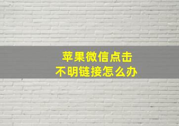 苹果微信点击不明链接怎么办