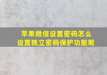 苹果微信设置密码怎么设置独立密码保护功能呢