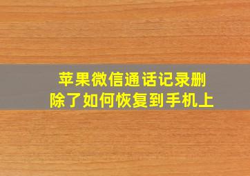 苹果微信通话记录删除了如何恢复到手机上