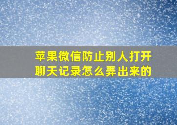 苹果微信防止别人打开聊天记录怎么弄出来的