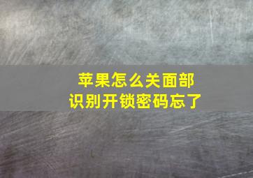 苹果怎么关面部识别开锁密码忘了