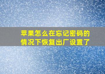 苹果怎么在忘记密码的情况下恢复出厂设置了