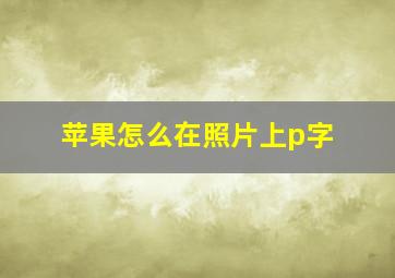 苹果怎么在照片上p字