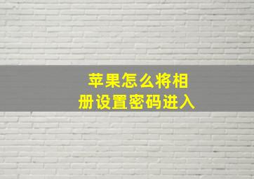 苹果怎么将相册设置密码进入