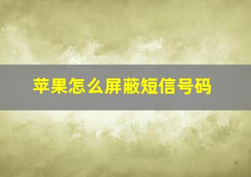 苹果怎么屏蔽短信号码