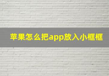 苹果怎么把app放入小框框