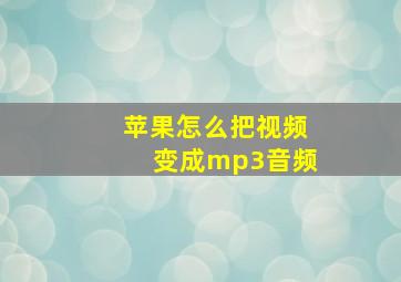 苹果怎么把视频变成mp3音频