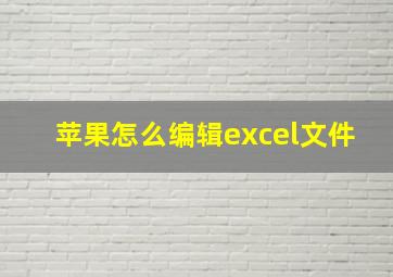 苹果怎么编辑excel文件