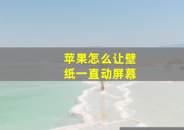 苹果怎么让壁纸一直动屏幕