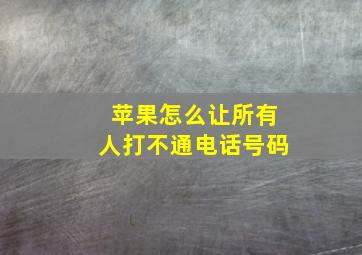 苹果怎么让所有人打不通电话号码