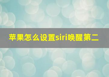 苹果怎么设置siri唤醒第二