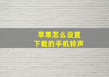 苹果怎么设置下载的手机铃声