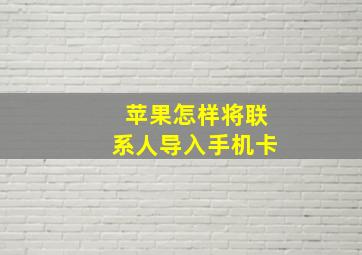 苹果怎样将联系人导入手机卡