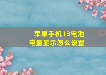 苹果手机13电池电量显示怎么设置