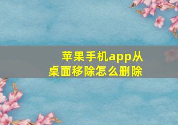 苹果手机app从桌面移除怎么删除