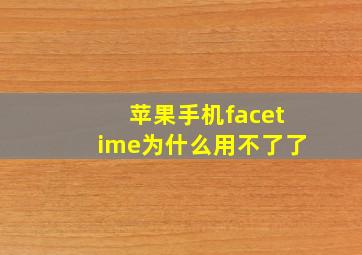 苹果手机facetime为什么用不了了