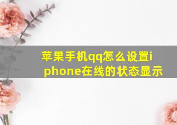 苹果手机qq怎么设置iphone在线的状态显示