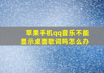 苹果手机qq音乐不能显示桌面歌词吗怎么办