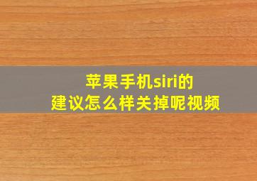 苹果手机siri的建议怎么样关掉呢视频