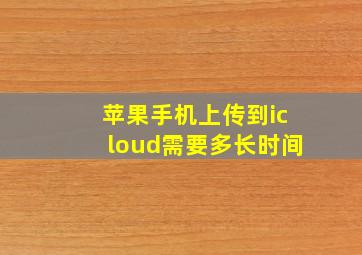 苹果手机上传到icloud需要多长时间