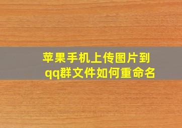 苹果手机上传图片到qq群文件如何重命名