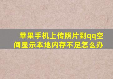 苹果手机上传照片到qq空间显示本地内存不足怎么办