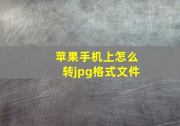 苹果手机上怎么转jpg格式文件