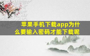 苹果手机下载app为什么要输入密码才能下载呢