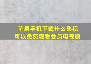 苹果手机下载什么影视可以免费观看会员电视剧