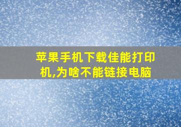 苹果手机下载佳能打印机,为啥不能链接电脑